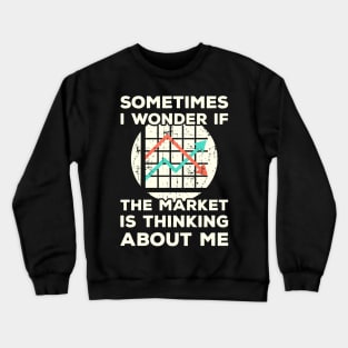 Sometimes I wonder if the Market is Thinking About Me Crewneck Sweatshirt